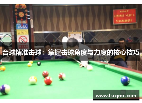 台球精准击球：掌握击球角度与力度的核心技巧
